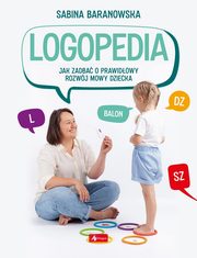 Logopedia. Jak zadba o prawidowy rozwj mowy dziecka, Baranowska Sabina