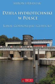 Dziea hydrotechniki w Polsce. Kana Grnolski (Gliwicki), Urbaniak Miron