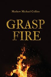 Grasp Fire, Collins Mathew M