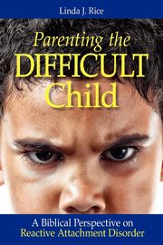 Parenting the Difficult Child, Rice Linda J.