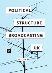 The Political Structure of UK Broadcasting 1949-1999, Elstein David