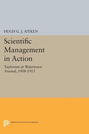 Scientific Management in Action, Aitken Hugh G.J.