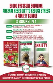 Blood Pressure Solution, Adrenal Reset Diet To Reduce Stress & Anxiety - 3 Books in 1 Bundle, Jiannes Louise