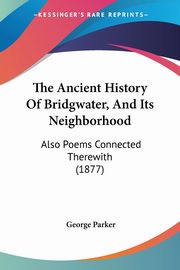 The Ancient History Of Bridgwater, And Its Neighborhood, Parker George
