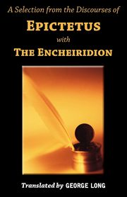 A Selection from the Discourses of Epictetus with the Encheiridion, Epictetus