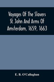 Voyages Of The Slavers St. John And Arms Of Amsterdam, 1659, 1663, B. O'Callaghan E.