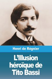 L'Illusion hro?que de Tito Bassi, de Rgnier Henri