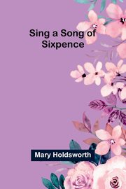 Sing a Song of Sixpence, Holdsworth Mary