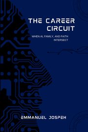 The Career Circuit, When AI, Family, and Faith Intersect, Joseph Emmanuel
