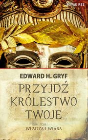 ksiazka tytu: Przyjd krlestwo twoje Tom 1 autor: Gryf Edward H.