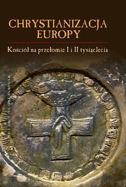 ksiazka tytu: Chrystianizacja Europy, Koci na przeomie I i II tysiclecia autor: Jzef Dobosz, Jerzy Strzelczyk (red.)