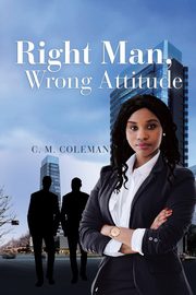 Right Man, Wrong Attitude, Coleman C. M.