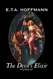 The Devil's Elixir, Vol. II of II by E.T A. Hoffman, Fiction, Fantasy, Hoffmann E. T. a.