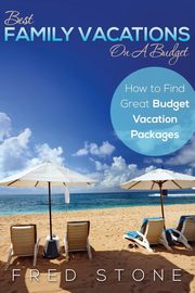 Best Family Vacations on a Budget How to Find Great Budget Vacation Packages, Stone Fred