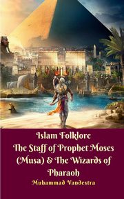 Islam Folklore The Staff of Prophet Moses (Musa) and The Wizards of Pharaoh, Vandestra Muhammad
