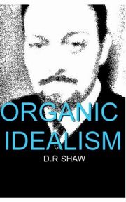 Organic Idealism, Shaw D.R