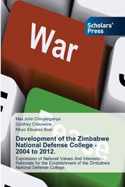 Development of the Zimbabwe National Defense College - 2004 to 2012., Chinyanganya Max John