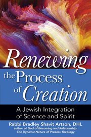 Renewing the Process of Creation, Artson DHL Rabbi Bradley Shavit