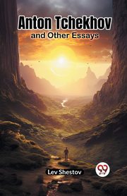 Anton Tchekhov and Other Essays, Shestov Lev