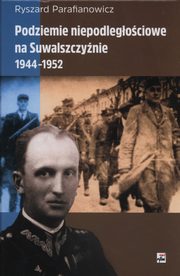 ksiazka tytu: Podziemie niepodlegociowe na Suwalszczynie 1944-1952 autor: Parafianowicz Ryszard