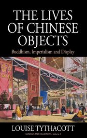 ksiazka tytu: The Lives of Chinese Objects autor: Tythacott Louise