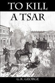 To Kill a Tsar, George G. K.