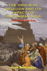 The Origin of Religion and Its Impact on the Human Soul, Barranger Jack