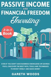 Passive Income and Financial Freedom Investing 2-in-1 Book, Woods Gareth