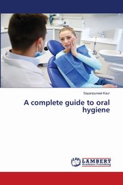 A complete guide to oral hygiene, Kaur Sapanpuneet