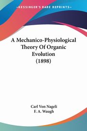 A Mechanico-Physiological Theory Of Organic Evolution (1898), Nageli Carl Von