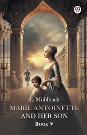 Marie Antoinette And Her Son Book V, Muhlbach L.