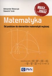 Matematyka. Od podstaw do elementw matematyki wyszej, Baszczyk Aleksander, Turek Sawomir