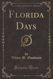 ksiazka tytu: Florida Days (Classic Reprint) autor: Goodman Vilma M.