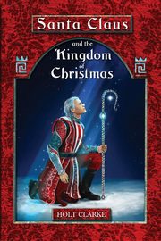 Santa Claus and the Kingdom of Christmas, Clarke Holt