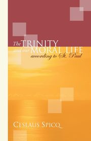 The Trinity and Our Moral Life according to St. Paul, Spicq Ceslas