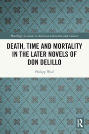 Death, Time and Mortality in the Later Novels of Don DeLillo, Wolf Philipp