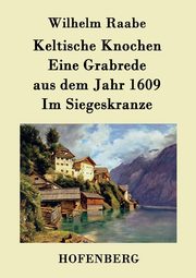 Keltische Knochen / Eine Grabrede aus dem Jahr 1609 / Im Siegeskranze, Raabe Wilhelm