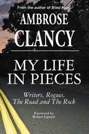 My Life In Pieces-Writers, Rogues, The Road and The Rock, Clancy Ambrose