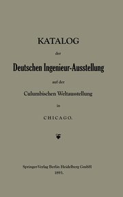 Katalog Der Deutschen Ingenieur-Ausstellung Auf Der Columbischen Weltausstellung in Chicago, Closterhalfen Dr B.