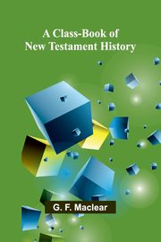 A Class-Book Of New Testament History, Maclear G. F.