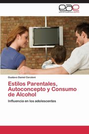 ksiazka tytu: Estilos Parentales, Autoconcepto y Consumo de Alcohol autor: Ceroleni Gustavo Daniel