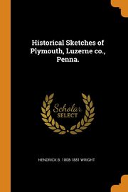 ksiazka tytu: Historical Sketches of Plymouth, Luzerne co., Penna. autor: Wright Hendrick B. 1808-1881