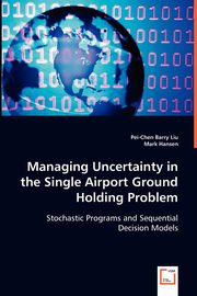 Managing Uncertainty in the Single Airport Ground Holding Problem, Liu Pei-Chen Barry