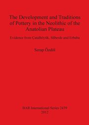 The Development and Traditions of Pottery in the Neolithic of the Anatolian Plateau, zdl Serap
