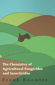 The Chemistry of Agricultural Fungicides and Insecticides, Watkin Frank Knowles