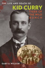 The Life and Death of Kid Curry, Wilson Gary A.