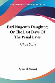 Earl Nugent's Daughter; Or The Last Days Of The Penal Laws, Stewart Agnes M.