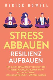 Stress abbauen - Resilienz aufbauen, Howell Derick