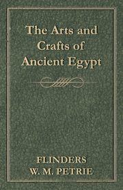 ksiazka tytu: The Arts and Crafts of Ancient Egypt autor: Petrie Flinders W. M.