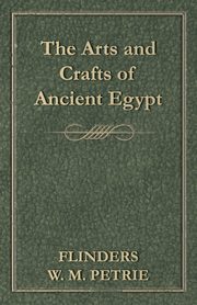 The Arts and Crafts of Ancient Egypt, Petrie Flinders W. M.